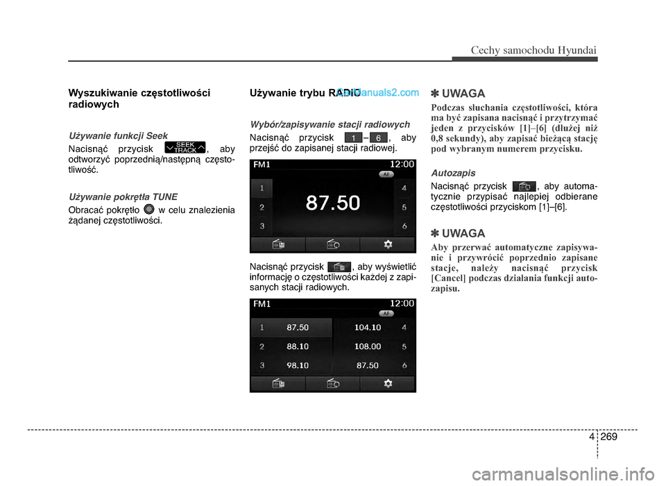 Hyundai Santa Fe 2017  Instrukcja Obsługi (in Polish) 4 269
Cec\by sam\fc\b\fdu Hyundai
Wyszukiwanie częstotliwościradiowych
UHywanie funkcji Seek
NacisnVU  przycisk  ,  aby
odtworzyU  poprzedniV\bnastWpnV  czWsto-
tliwoYU.
UHywanie pokrDtAa TUNE
Obrac