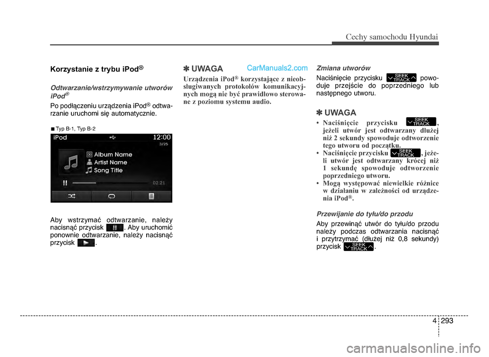 Hyundai Santa Fe 2017 Instrukcja Obsługi (in Polish) 4 29\f
Cec\by sam\fc\b\fdu Hyundai
Korzystanie z trybu iPod®
Odtwarzanie\bwstrzymywanie utwor>w
iPod@
Po podTVczeniu urzVdzenia iPodQodtwa-
rzanie uruchomi siW automatycznie.
Aby wstrzymaU odtwarz Hyundai Santa Fe 2017 Instrukcja Obsługi (in Polish) 4 29\f
Cec\by sam\fc\b\fdu Hyundai
Korzystanie z trybu iPod®
Odtwarzanie\bwstrzymywanie utwor>w
iPod@
Po podTVczeniu urzVdzenia iPodQodtwa-
rzanie uruchomi siW automatycznie.
Aby wstrzymaU odtwarz
