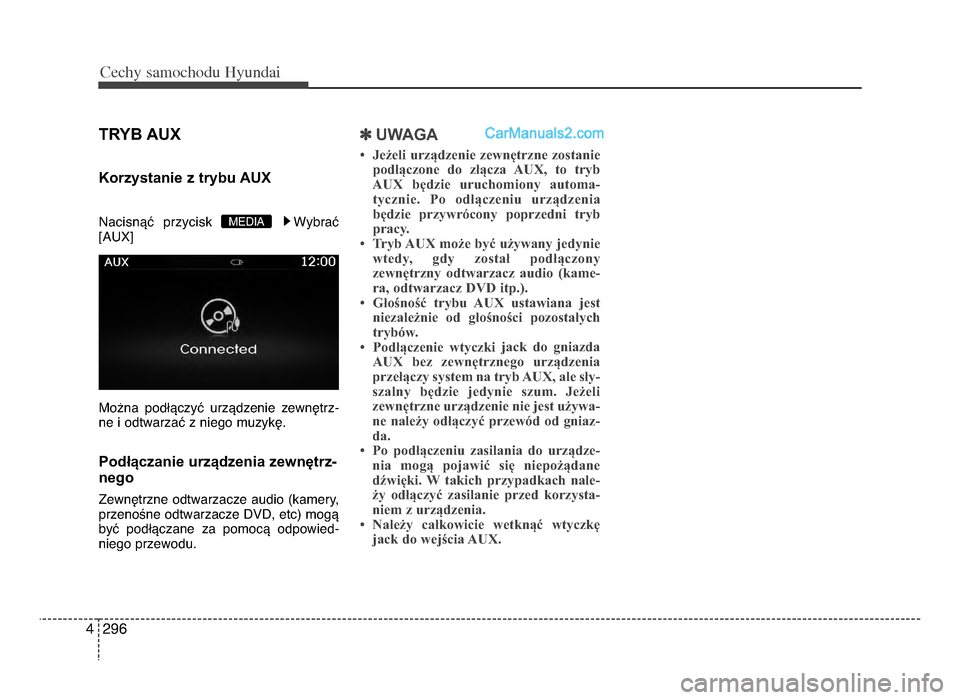 Hyundai Santa Fe 2017  Instrukcja Obsługi (in Polish) Cec\by sam\fc\b\fdu Hyundai
2964
TRyB auX  
Korzystanie z trybu auX
NacisnVU  przycisk WybraU
[AUX]
Mo[na  podTVczyU  urzVdzenie  zewnWtrz-
ne i odtwarzaU z niego muzykW.
Podłączanie urządzenia zew