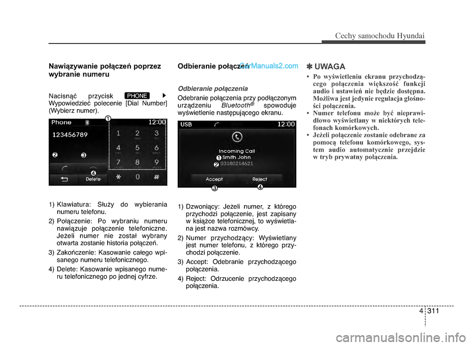 Hyundai Santa Fe 2017  Instrukcja Obsługi (in Polish) 4 \f11
Cec\by sam\fc\b\fdu Hyundai
Nawiązywanie połączeń poprzez
wybranie numeru
NacisnVU  przycisk 
WypowiedzieU  polecenie  [Dial  Number]
(Wybierz numer).
1) Klawiatura:  STu[y  do  wybierania 