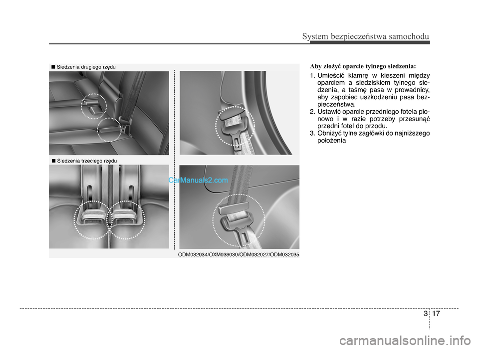 Hyundai Santa Fe 2017 Instrukcja Obsługi (in Polish) 3 17
Sy\ftem bezp\beczeń\ftwa \famochodu
Aby złożyć oparcie tylnego siedzenia:
1\b Umieścić klamrę w kieszeni międzyoparciem a siedziskiem tylnego sie-
dzenia, a taśmę pasa w Hyundai Santa Fe 2017 Instrukcja Obsługi (in Polish) 3 17
Sy\ftem bezp\beczeń\ftwa \famochodu
Aby złożyć oparcie tylnego siedzenia:
1\b Umieścić klamrę w kieszeni międzyoparciem a siedziskiem tylnego sie-
dzenia, a taśmę pasa w