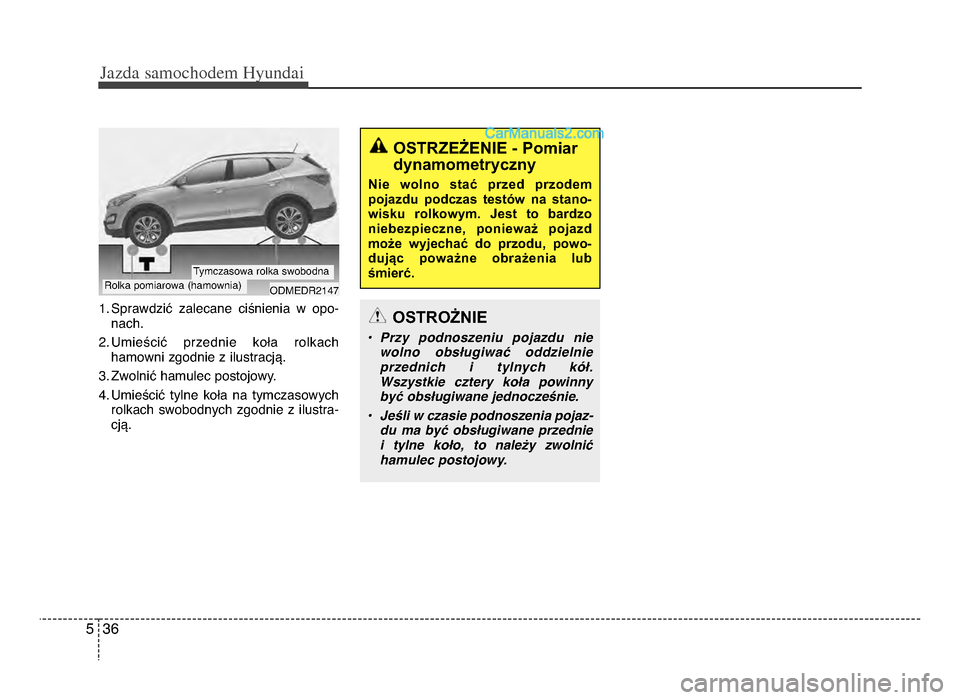 Hyundai Santa Fe 2017 Instrukcja Obsługi (in Polish) Jazda \famochodem Hyunda\b
365
1żb Sprawdzić zalecane ciśnienia w opo-nachżb
żfżb Umieścić przednie koła rolkach hamowni zgodnie z ilustracjążb
3żb Zwolnić hamulec postojowyżb
4 Hyundai Santa Fe 2017 Instrukcja Obsługi (in Polish) Jazda \famochodem Hyunda\b
365
1żb Sprawdzić zalecane ciśnienia w opo-nachżb
żfżb Umieścić przednie koła rolkach hamowni zgodnie z ilustracjążb
3żb Zwolnić hamulec postojowyżb
4