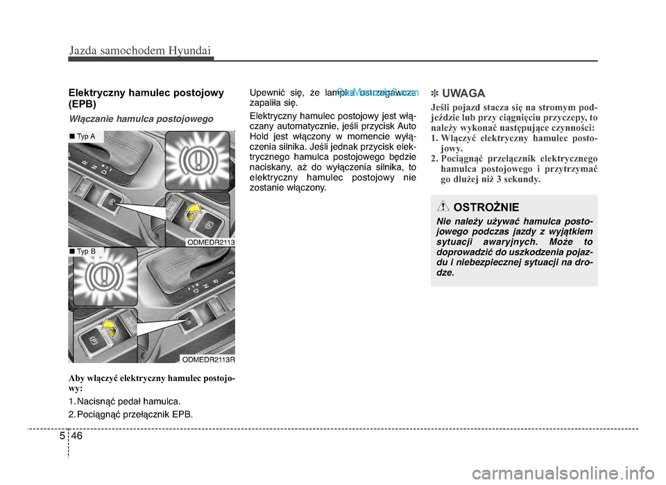 Hyundai Santa Fe 2017 Instrukcja Obsługi (in Polish) Jazda \famochodem Hyunda\b
465
Elektryczny hamulec postojowy
(EPB)
Włączanie hamulca postojowego
Aby włączyć elektryczny hamulec postojo\b
wy:
1żb Nacisnąć pedał hamulcażb
żfżb PociÄ…gnÄ Hyundai Santa Fe 2017 Instrukcja ObsÅ‚ugi (in Polish) Jazda \famochodem Hyunda\b
465
Elektryczny hamulec postojowy
(EPB)
Włączanie hamulca postojowego
Aby włączyć elektryczny hamulec postojo\b
wy:
1żb Nacisnąć pedał hamulcażb
żfżb PociÄ…gnÄ