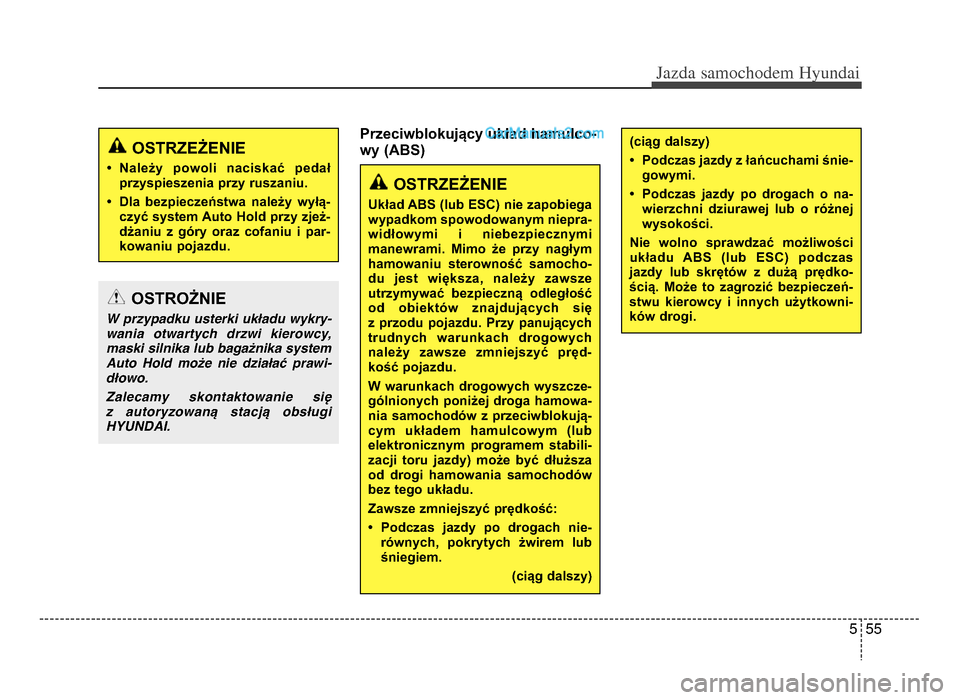 Hyundai Santa Fe 2017  Instrukcja Obsługi (in Polish) 5 55
Jazda \famochodem Hyunda\b  
Przeciwblokujący układ hamulcożb
wy (ABS)  
OSTRZEŻENIE
• Należy  powoli  naciskać  pedałprzyspieszenia przy ruszaniu.
• Dla  bezpieczeństwa  należy  wy�