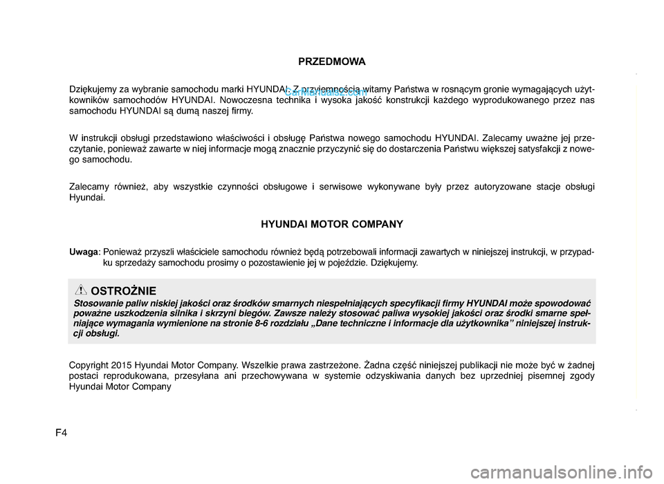 Hyundai Santa Fe 2017  Instrukcja Obsługi (in Polish) F4PRZE\bMOWA
Dziękujemy za wybranie samochodu marki HYUNDAI. Z przyjemnością witamy Państwa w rosnącym gronie wymagających użyt-
kowników  samochodów  HYUNDAI.  Nowoczesna  technika  i  wysok