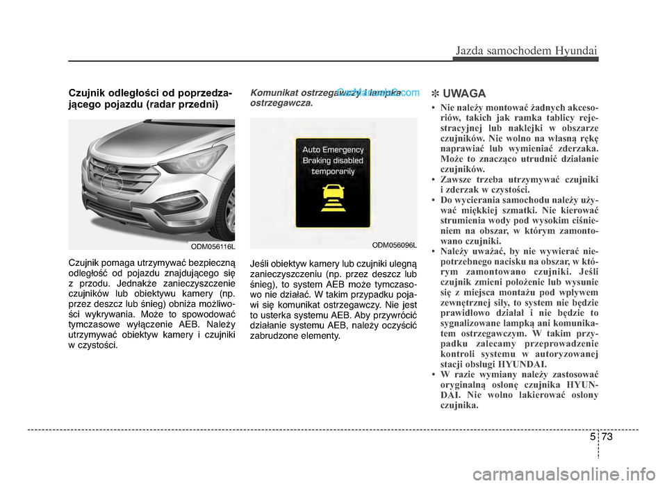 Hyundai Santa Fe 2017 Instrukcja Obsługi (in Polish) 5 73
Jazda \famochodem Hyunda\b
Czujnik odległości od poprzedzażb
jÄ…cego pojazdu (radar przedni)
Czujnik pomaga utrzymywać bezpieczną
odległość od pojazdu znajdującego się
z przoduŠHyundai Santa Fe 2017 Instrukcja Obsługi (in Polish) 5 73
Jazda \famochodem Hyunda\b
Czujnik odległości od poprzedzażb
jÄ…cego pojazdu (radar przedni)
Czujnik pomaga utrzymywać bezpieczną
odległość od pojazdu znajdującego się
z przoduÅ