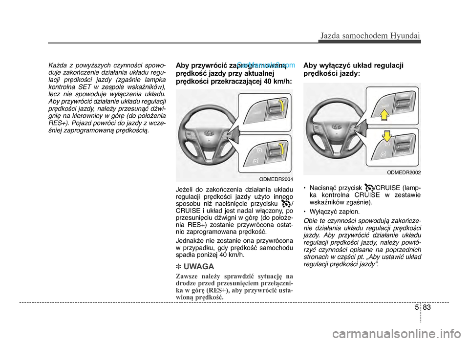 Hyundai Santa Fe 2017 Instrukcja Obsługi (in Polish) 5 83
Jazda \famochodem Hyunda\b
Ka2da z powy2szych czynno0ci spowo-
duje zako/czenie dzia+ania uk+adu regu-
lacji pr.dko0ci jazdy (zga0nie lampka
kontrolna SET w zespole wska1nikw), Hyundai Santa Fe 2017 Instrukcja Obsługi (in Polish) 5 83
Jazda \famochodem Hyunda\b
Ka2da z powy2szych czynno0ci spowo-
duje zako/czenie dzia+ania uk+adu regu-
lacji pr.dko0ci jazdy (zga0nie lampka
kontrolna SET w zespole wska1nikw),