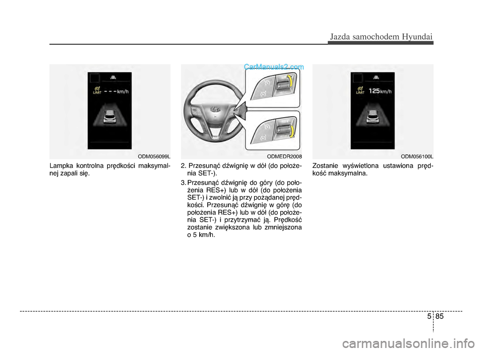 Hyundai Santa Fe 2017 Instrukcja Obsługi (in Polish) 5 85
Jazda \famochodem Hyunda\b
Lampka kontrolna prędkości maksymal-
nej zapali siężb żfżb Przesunąć dźwignię w dół (do położe-
nia SeT-)żb
3żb Przesunąć dźwignię do góry Hyundai Santa Fe 2017 Instrukcja Obsługi (in Polish) 5 85
Jazda \famochodem Hyunda\b
Lampka kontrolna prędkości maksymal-
nej zapali siężb żfżb Przesunąć dźwignię w dół (do położe-
nia SeT-)żb
3żb Przesunąć dźwignię do góry