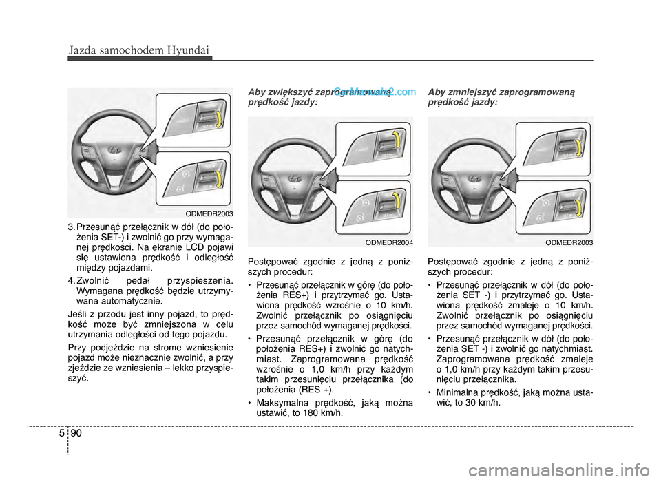 Hyundai Santa Fe 2017 Instrukcja Obsługi (in Polish) Jazda \famochodem Hyunda\b
905
3żb Przesunąć przełącznik w dół (do poło-żenia SeT-) i zwolnić go przy wymaga-
nej prędkościżb Na ekranie LCD pojawi
się ustawiona prędkoś Hyundai Santa Fe 2017 Instrukcja Obsługi (in Polish) Jazda \famochodem Hyunda\b
905
3żb Przesunąć przełącznik w dół (do poło-żenia SeT-) i zwolnić go przy wymaga-
nej prędkościżb Na ekranie LCD pojawi
się ustawiona prędkoś