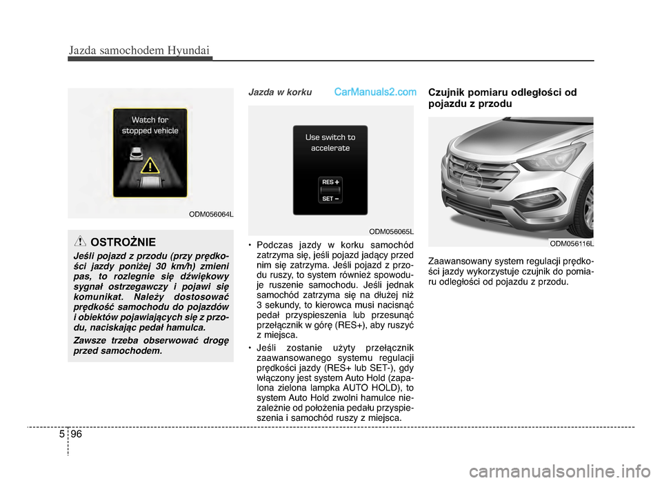Hyundai Santa Fe 2017 Instrukcja Obsługi (in Polish) Jazda \famochodem Hyunda\b
965
Jazda w korku
• Podczas jazdy w korku samochód zatrzyma się, jeśli pojazd jadący przednim się zatrzymażb Jeśli pojazd z przo-
du ruszy, to system rà Hyundai Santa Fe 2017 Instrukcja Obsługi (in Polish) Jazda \famochodem Hyunda\b
965
Jazda w korku
• Podczas jazdy w korku samochód zatrzyma się, jeśli pojazd jadący przednim się zatrzymażb Jeśli pojazd z przo-
du ruszy, to system rÃ