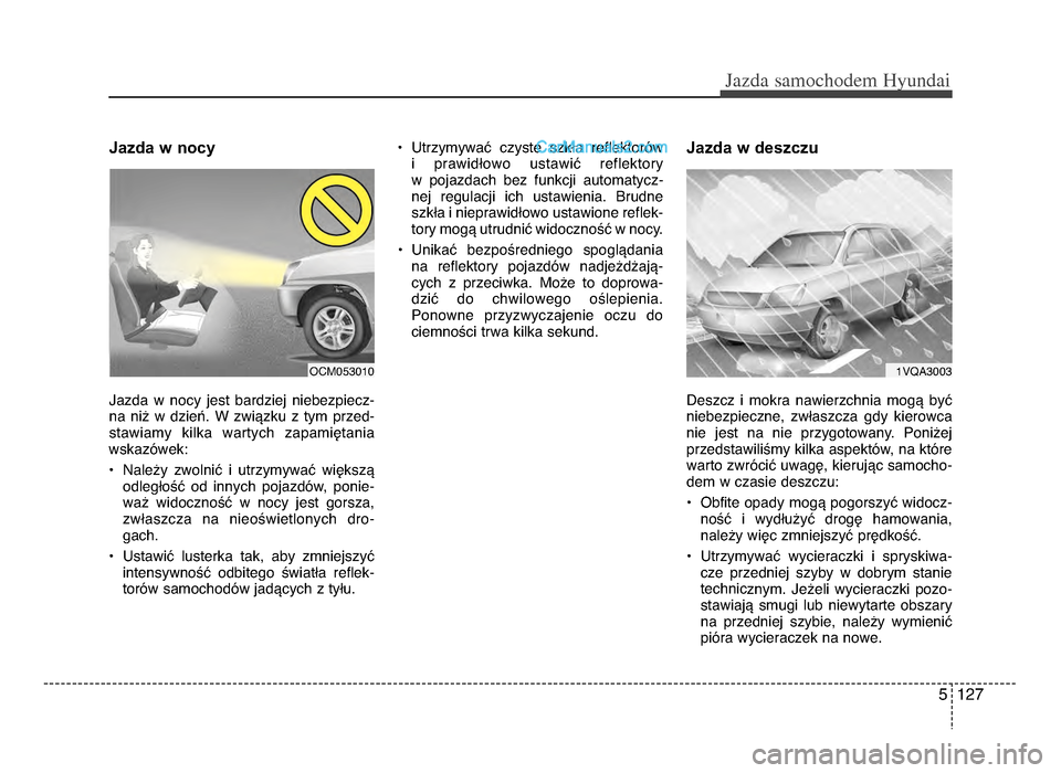 Hyundai Santa Fe 2017  Instrukcja Obsługi (in Polish) 5 1żf7
Jazda \famochodem Hyunda\b  
Jazda w nocy   
Jazda  w  nocy  jest  bardziej  niebezpiecz-
na  niż  w  dzieńżb  W  związku  z  tym  przed-
stawiamy  kilka  wartych  zapamiętania
wskazówek