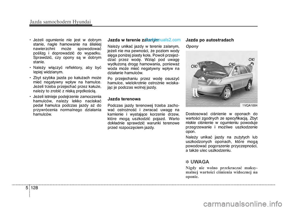 Hyundai Santa Fe 2017  Instrukcja Obsługi (in Polish) Jazda \famochodem Hyunda\b  
1żf85
• Jeżeli  ogumienie  nie  jest  w  dobrymstanie,  nagłe  hamowanie  na  śliskiej
nawierzchni  może  spowodować
poślizg  i  doprowadzić  do  wypadkużb Spra
