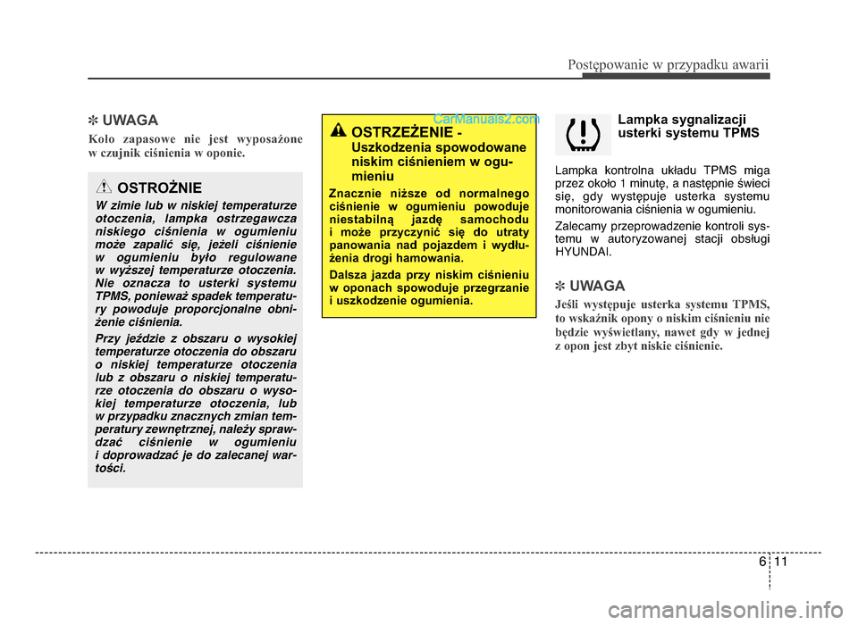 Hyundai Santa Fe 2017  Instrukcja Obsługi (in Polish) 6 11
P\bs\fęp\bwanie w przypadku awarii
]UwAgA
Koło  zapasowe  nie  jest  wyposażone 
w czujnik ciśnienia w oponie.
Lampka sygnalizacji
usterki systemu TPMS
Lampka  kontrolna  ukPadu  TPmS  miga
p