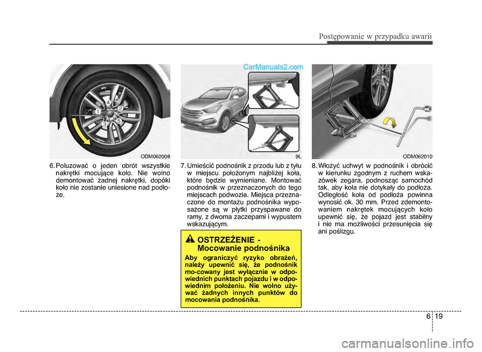 Hyundai Santa Fe 2017  Instrukcja Obsługi (in Polish) 6 19
P\bs\fęp\bwanie w przypadku awarii
6\b PoluzowaQ  o  jeden  obrJt  wszystkienakrStki  mocujRce  koPo\b  Nie  wolnodemontowaQ  żadnej  nakrStki,  dopJki
koPo nie zostanie uniesione nad podPo-
ż