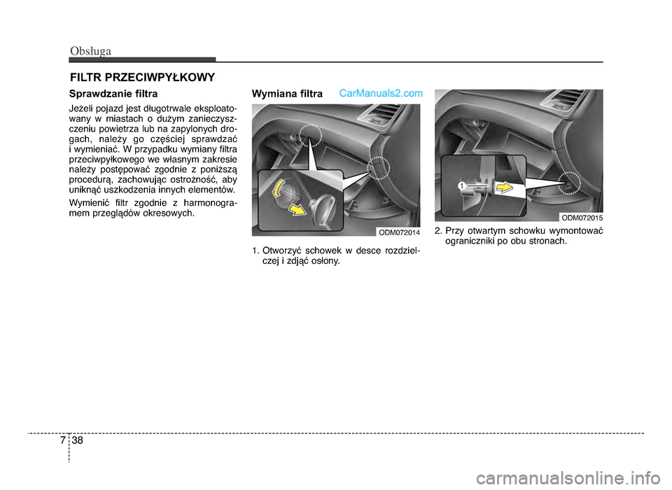 Hyundai Santa Fe 2017  Instrukcja Obsługi (in Polish) Obs�uga
387
FILTR PRZECIWPYŁKOWY
Sprawdzanie filtra
Jeżeli pojazd jest długotrwale eksploato-
wany  w  miastach  o  dużym  zanieczysz-czeniu  powietrza  lub  na  zapylonych  dro-gachń„  należy