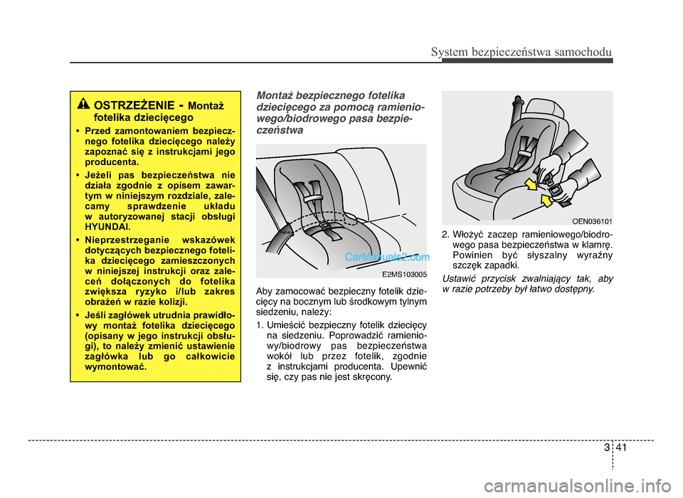 Hyundai Santa Fe 2017 Instrukcja Obsługi (in Polish) 3 41
Sy\ftem bezp\beczeń\ftwa \famochodu
Monta@ bezpiecznego fotelika
dzieci<cego za pomoc; ramienio-wego/biodrowego pasa bezpie-
cze=stwa
Aby zamocować bezpieczny fotelik dzie- cięcy na bocznym lu Hyundai Santa Fe 2017 Instrukcja Obsługi (in Polish) 3 41
Sy\ftem bezp\beczeń\ftwa \famochodu
Monta@ bezpiecznego fotelika
dzieci<cego za pomoc; ramienio-wego/biodrowego pasa bezpie-
cze=stwa
Aby zamocować bezpieczny fotelik dzie- cięcy na bocznym lu