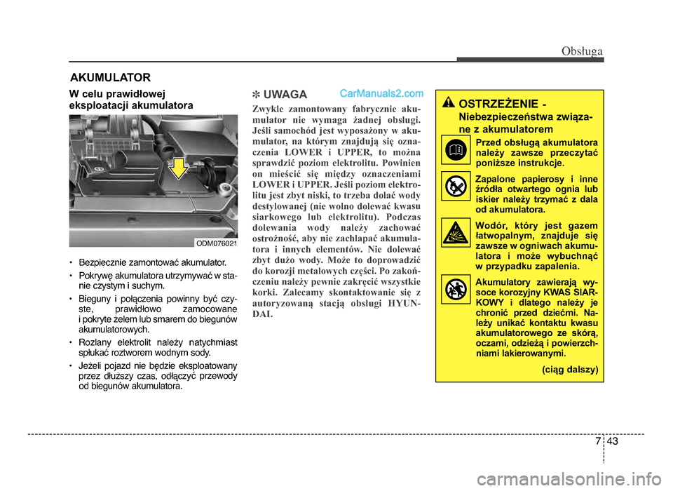 Hyundai Santa Fe 2017  Instrukcja Obsługi (in Polish) 7 43
Obs�uga
AKUMULATOR
W celu prawidłowej 
eksploatacji akumulatora
• Bezpiecznie zamontować akumulator.
• Pokrywę akumulatora utrzymywać w sta- nie czystym i suchym.
• Bieguny  i  połącz