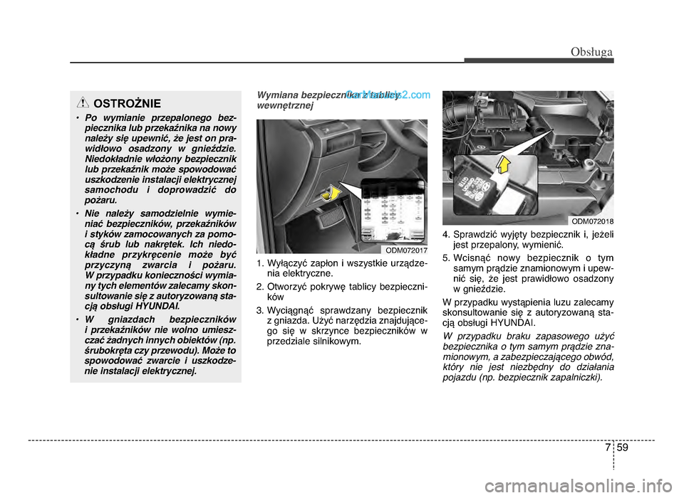 Hyundai Santa Fe 2017  Instrukcja Obsługi (in Polish) 7 59
Obs�uga
Wymiana bezpiecznika z tablicy
wewnHtrznej
1. Wyłączyć  zapłon  i  wszystkie  urządze-nia elektryczne.
2. otworzyć  pokrywę  tablicy  bezpieczni- ków
3. Wyciągnąć  sprawdzany  