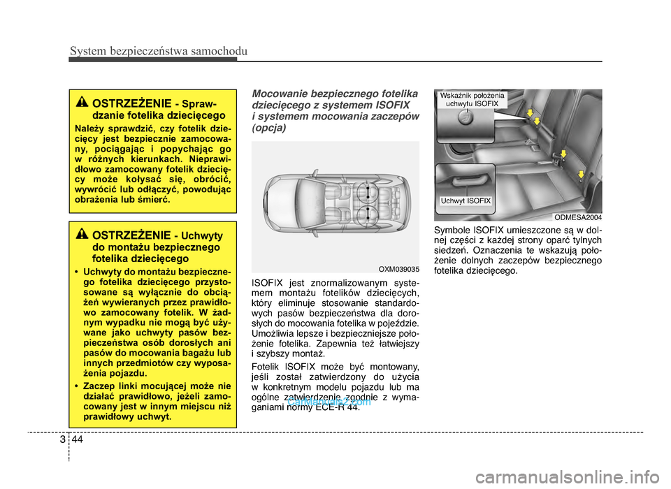 Hyundai Santa Fe 2017 Instrukcja Obsługi (in Polish) Sy\ftem bezp\beczeń\ftwa \famochodu
443
Mocowanie bezpiecznego fotelika
dzieci<cego z systemem ISOFIX i systemem mocowania zaczep7w
(opcja)
ISoFIX jest znormalizowanym syste- mem montażu fotel Hyundai Santa Fe 2017 Instrukcja Obsługi (in Polish) Sy\ftem bezp\beczeń\ftwa \famochodu
443
Mocowanie bezpiecznego fotelika
dzieci<cego z systemem ISOFIX i systemem mocowania zaczep7w
(opcja)
ISoFIX jest znormalizowanym syste- mem montażu fotel