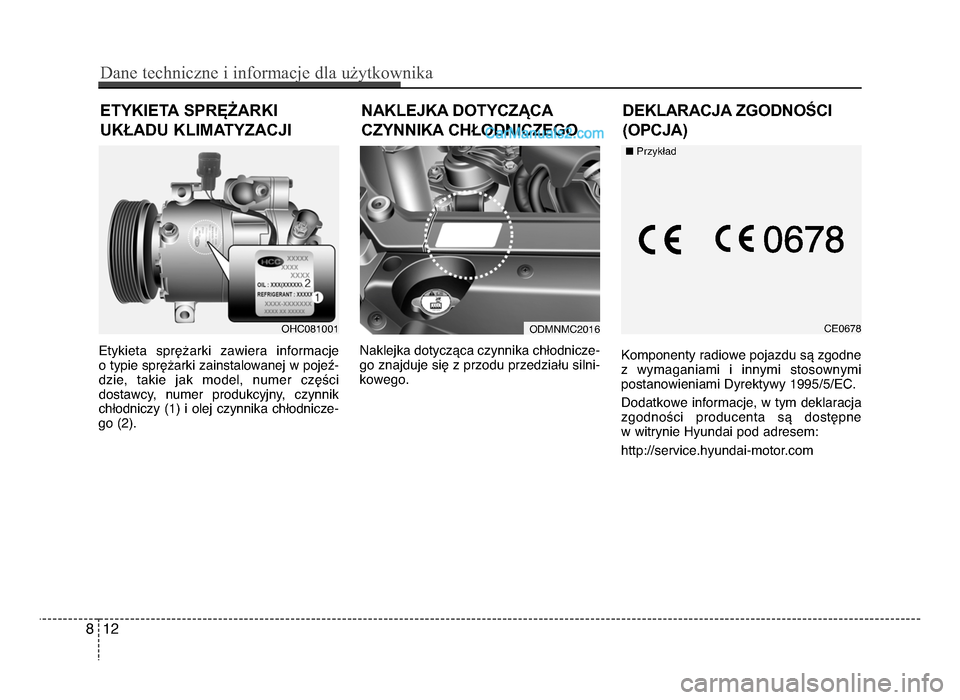 Hyundai Santa Fe 2017  Instrukcja Obsługi (in Polish) Etykieta  sprRżarki  zawiera  informacje o typie sprRżarki zainstalowanej w pojeź-
dzie,  takie  jak  model,  numer  czRści dostawcy,  numer  produkcyjny,  czynnik
chLodniczy  (1)  i  olej  czynni