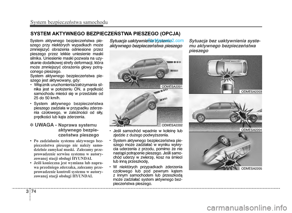 Hyundai Santa Fe 2017 Instrukcja Obsługi (in Polish) Sy\ftem bezp\beczeń\ftwa \famochodu
743
SYSTEM AKTYWNEGO BEZPIECZEŃSTWA PIESZEGO (OPCJA)
System aktywnego bezpieczeństwa pie-szego przy niektórych wypadkach możezmniejszyć obrażenia od Hyundai Santa Fe 2017 Instrukcja Obsługi (in Polish) Sy\ftem bezp\beczeń\ftwa \famochodu
743
SYSTEM AKTYWNEGO BEZPIECZEŃSTWA PIESZEGO (OPCJA)
System aktywnego bezpieczeństwa pie-szego przy niektórych wypadkach możezmniejszyć obrażenia od