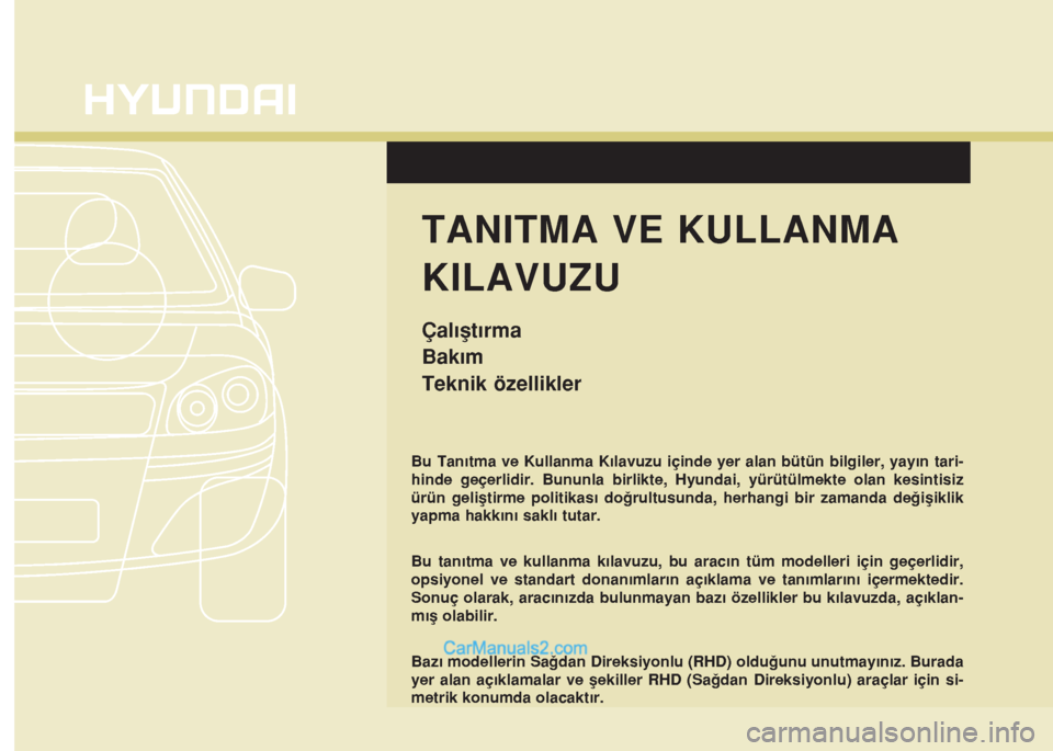 Hyundai Santa Fe 2017  Kullanım Kılavuzu (in Turkish) Bu Tanıtma ve Kullanma Kılavuzu içinde yer alan bütün bilgiler, yayın tari-
hinde geçerlidir. Bununla birlikte, Hyundai, yürütülmekte olan kesintisiz
ürün geliştirme politikası doğrultu