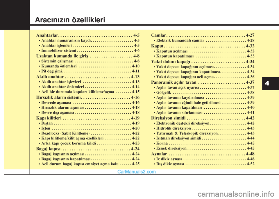 Hyundai Santa Fe 2017  Kullanım Kılavuzu (in Turkish) Aracınızın özellikleri
Anahtarlar. . . . . . . . . . . . . . . . . . . . . . . . . . . . . . . . . 4-5
• Anahtar numaranızın kaydı . . . . . . . . . . . . . . . . . . . . . 4-5
• Anahtar i�