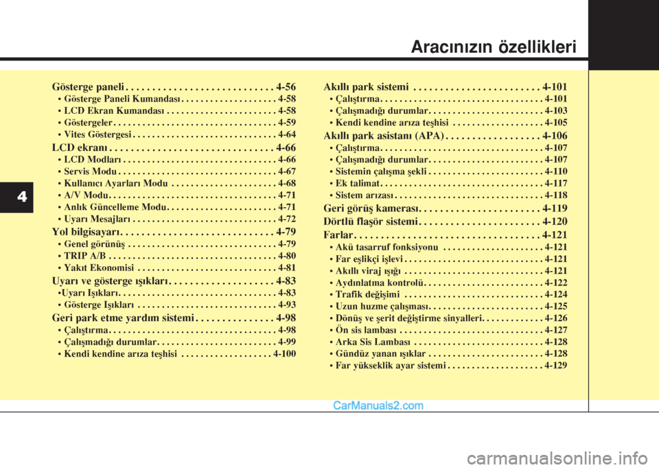 Hyundai Santa Fe 2017  Kullanım Kılavuzu (in Turkish) Gösterge paneli . . . . . . . . . . . . . . . . . . . . . . . . . . . . 4-56
• Gösterge Paneli Kumandası . . . . . . . . . . . . . . . . . . . . 4-58
• LCD Ekran Kumandası . . . . . . . . . . 