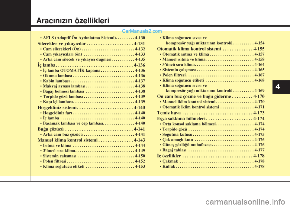 Hyundai Santa Fe 2017  Kullanım Kılavuzu (in Turkish) Aracınızın özellikleri
• AFLS (Adaptif Ön Aydınlatma Sistemi). . . . . . . . . 4-130
Silecekler ve yıkayıcılar . . . . . . . . . . . . . . . . . . . . 4-131
• Cam silecekleri (Ön) . . . 