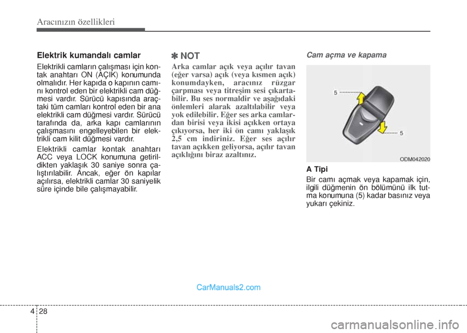 Hyundai Santa Fe 2017  Kullanım Kılavuzu (in Turkish) Aracınızın özellikleri
28 4
Elektrik kumandalı camlar
Elektrikli camların çalışması için kon-
tak anahtarı ON (AÇIK) konumunda
olmalıdır. Her kapıda o kapının camı-
nı kontrol eden