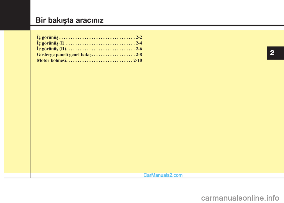 Hyundai Santa Fe 2017  Kullanım Kılavuzu (in Turkish) Bir bakışta aracınız
İç görünüş . . . . . . . . . . . . . . . . . . . . . . . . . . . . . . . . . 2-2
İç görünüş (I) . . . . . . . . . . . . . . . . . . . . . . . . . . . . . . 2-4
İ