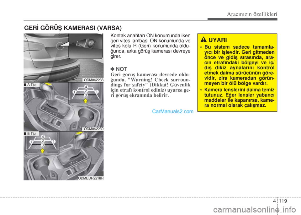 Hyundai Santa Fe 2017  Kullanım Kılavuzu (in Turkish) 4 119
Aracınızın özellikleri
Kontak anahtarı ON konumunda iken
geri vites lambası ON konumunda ve
vites kolu R (Geri) konumunda oldu-
ğunda, arka görüş kamerası devreye
girer.
]NOT
Geri gö