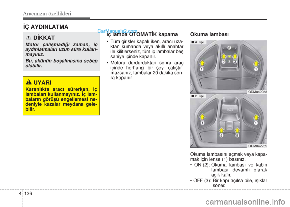 Hyundai Santa Fe 2017 Kullanım Kılavuzu (in Turkish) Aracınızın özellikleri
136 4
İç lamba OTOMATİK kapama
• Tüm girişler kapalı iken, aracı uza-
ktan kumanda veya akıllı anahtar
ile kilitlerseniz, tüm iç lambalar beş
saniye içinde ka Hyundai Santa Fe 2017 Kullanım Kılavuzu (in Turkish) Aracınızın özellikleri
136 4
İç lamba OTOMATİK kapama
• Tüm girişler kapalı iken, aracı uza-
ktan kumanda veya akıllı anahtar
ile kilitlerseniz, tüm iç lambalar beş
saniye içinde ka