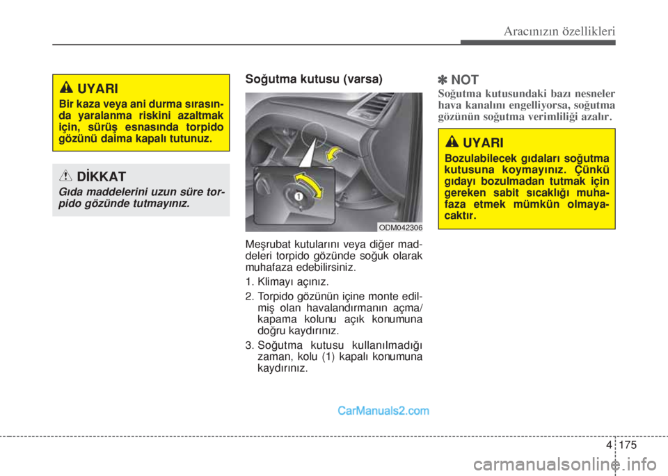 Hyundai Santa Fe 2017  Kullanım Kılavuzu (in Turkish) 4 175
Aracınızın özellikleri
Soğutma kutusu (varsa)
Meşrubat kutularını veya diğer mad-
deleri torpido gözünde soğuk olarak
muhafaza edebilirsiniz.
1. Klimayı açınız.
2. Torpido gözü