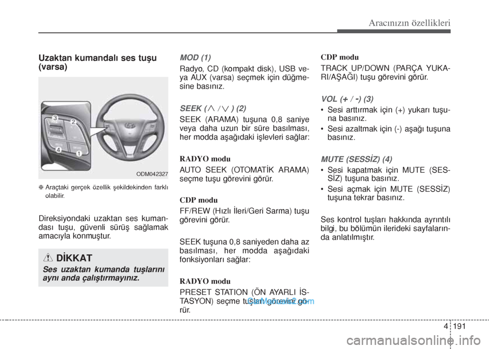 Hyundai Santa Fe 2017 Kullanım Kılavuzu (in Turkish) 4 191
Aracınızın özellikleri
Uzaktan kumandalı ses tuşu
(varsa)
h Araçtaki gerçek özellik şekildekinden farklı
olabilir.
Direksiyondaki uzaktan ses kuman-
dası tuÅŸu, güvenli sürüş saÄ Hyundai Santa Fe 2017 Kullanım Kılavuzu (in Turkish) 4 191
Aracınızın özellikleri
Uzaktan kumandalı ses tuşu
(varsa)
h Araçtaki gerçek özellik şekildekinden farklı
olabilir.
Direksiyondaki uzaktan ses kuman-
dası tuÅŸu, güvenli sürüş saÄ