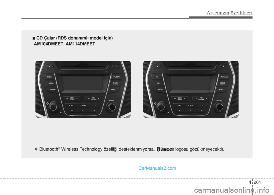 Hyundai Santa Fe 2017  Kullanım Kılavuzu (in Turkish) 4 201
Aracınızın özellikleri
n CD Çalar (RDS donanımlı model için)
AM104DMEET, AM114DMEET
k Bluetooth
®Wireless Technology özelliği desteklenmiyorsa,               logosu gözükmeyecektir.
