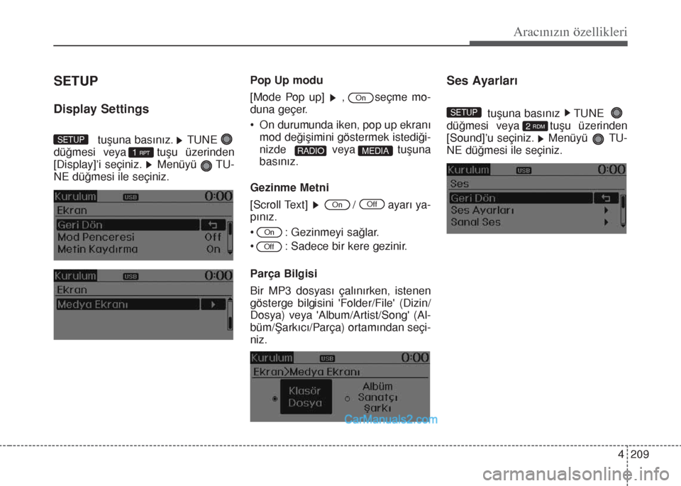 Hyundai Santa Fe 2017  Kullanım Kılavuzu (in Turkish) 4 209
Aracınızın özellikleri
SETUP
Display Settings
tuşuna basınız.    TUNE  
düğmesi veya    tuşu üzerinden
[Display]’i seçiniz.    Menüyü     TU-
NE düğmesi ile seçiniz.Pop Up mod