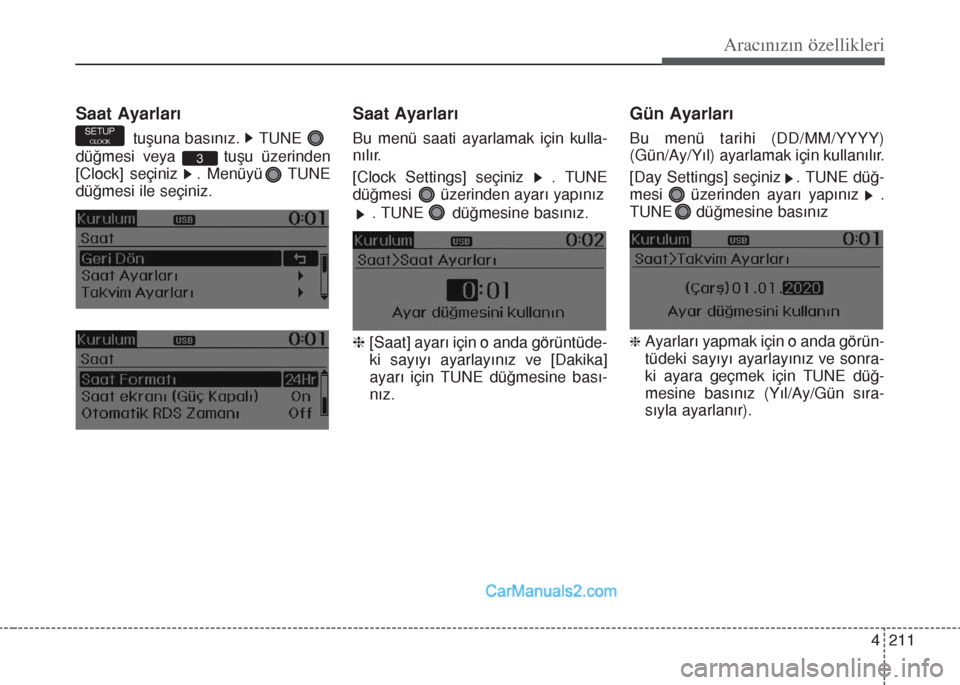 Hyundai Santa Fe 2017  Kullanım Kılavuzu (in Turkish) 4 211
Aracınızın özellikleri
Saat Ayarları
tuşuna basınız.    TUNE     
düğmesi veya      tuşu üzerinden
[Clock] seçiniz   . Menüyü    TUNE
düğmesi ile seçiniz.
Saat Ayarları
Bu men