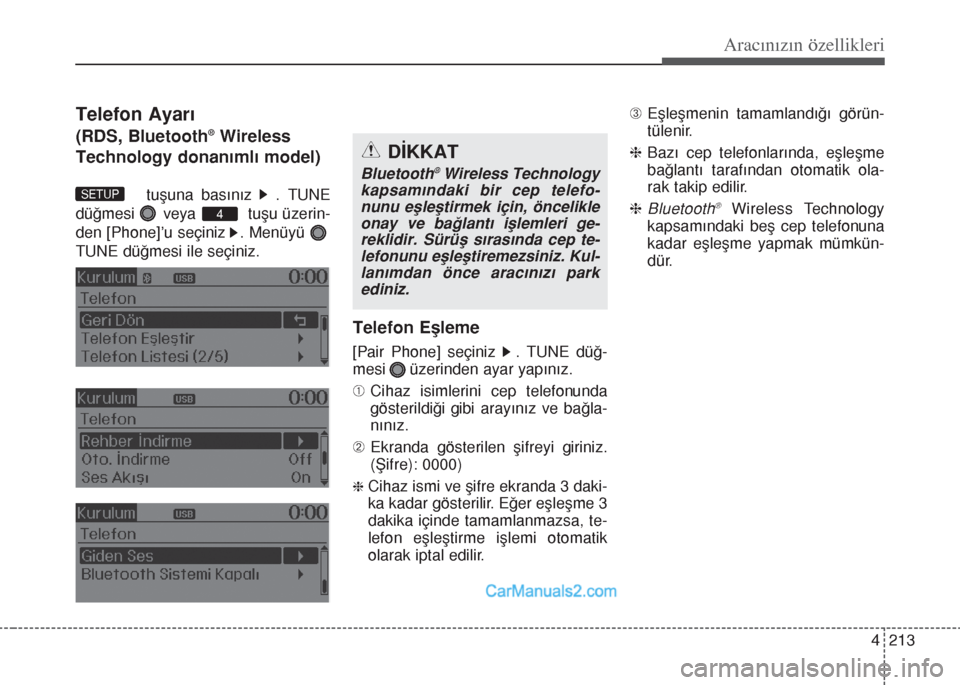 Hyundai Santa Fe 2017  Kullanım Kılavuzu (in Turkish) 4 213
Aracınızın özellikleri
Telefon Ayarı
(RDS, Bluetooth®Wireless
Technology donanımlı model)
tuşuna basınız   . TUNE
düğmesi      veya           tuşu üzerin-
den [Phone]’u seçiniz