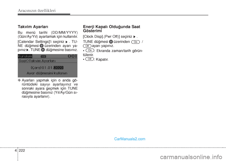 Hyundai Santa Fe 2017  Kullanım Kılavuzu (in Turkish) Aracınızın özellikleri
222 4
Takvim Ayarları
Bu menü tarihi (DD/MM/YYYY)
(Gün/Ay/Yıl) ayarlamak için kullanılır.
[Calendar Settings]’i seçiniz   . TU-
NE düğmesi   üzerinden ayarı ya