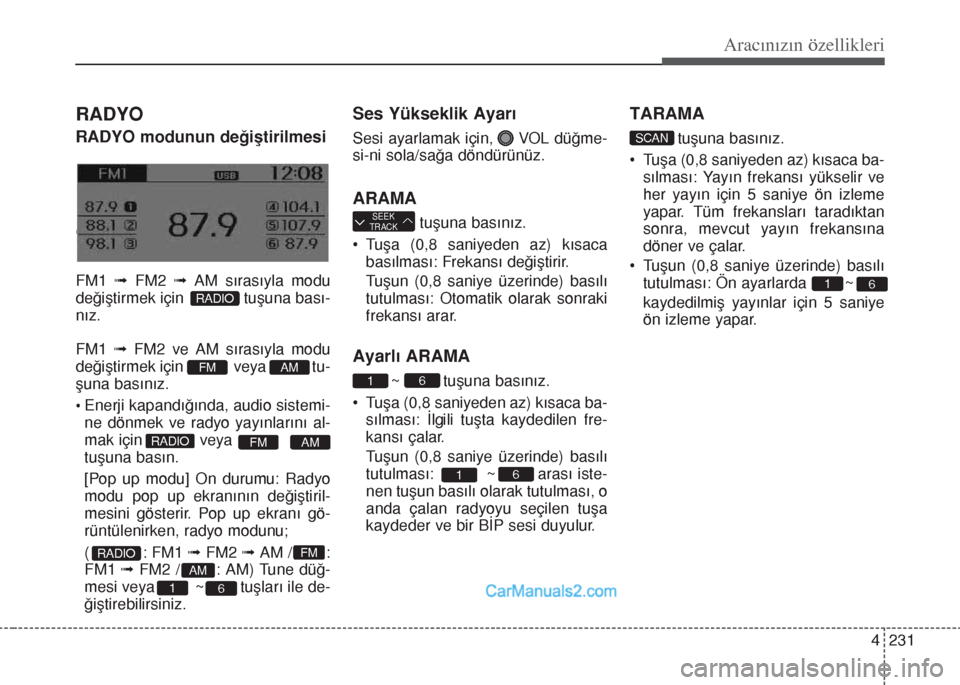 Hyundai Santa Fe 2017  Kullanım Kılavuzu (in Turkish) 4 231
Aracınızın özellikleri
RADYO
RADYO modunun değiştirilmesi
Changing RADIO mode
FM1 ﬂFM2 ﬂAM sırasıyla modu
değiştirmek için             tuşuna bası-
nız.
FM1 ﬂFM2 ve AM sıras