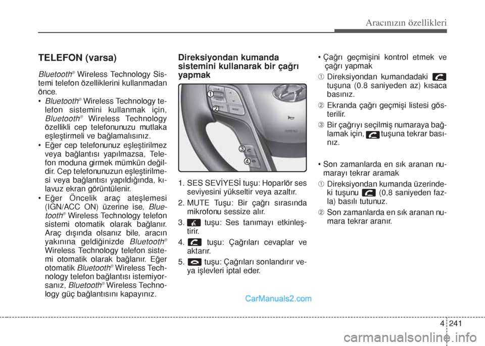 Hyundai Santa Fe 2017 Kullanım Kılavuzu (in Turkish) 4 241
Aracınızın özellikleri
TELEFON (varsa)
Bluetooth®Wireless Technology Sis-
temi telefon özelliklerini kullanmadan
önce.
•
Bluetooth®Wireless Technology te-
lefon sistemini kullanmak iç Hyundai Santa Fe 2017 Kullanım Kılavuzu (in Turkish) 4 241
Aracınızın özellikleri
TELEFON (varsa)
Bluetooth®Wireless Technology Sis-
temi telefon özelliklerini kullanmadan
önce.
•
Bluetooth®Wireless Technology te-
lefon sistemini kullanmak iç