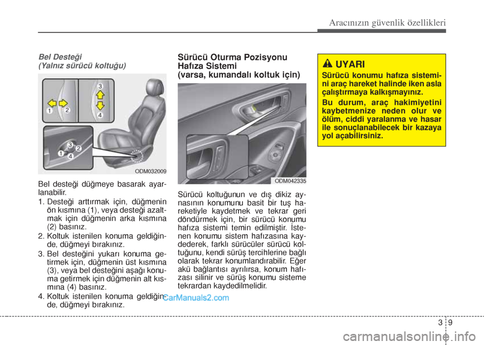 Hyundai Santa Fe 2017 Kullanım Kılavuzu (in Turkish) 39
Aracınızın güvenlik özellikleri
Bel Desteği
(Yalnız sürücü koltuğu)
Bel desteği düğmeye basarak ayar-
lanabilir.
1. Desteği arttırmak için, düğmenin
ön kısmına (1), veya deste Hyundai Santa Fe 2017 Kullanım Kılavuzu (in Turkish) 39
Aracınızın güvenlik özellikleri
Bel Desteği
(Yalnız sürücü koltuğu)
Bel desteği düğmeye basarak ayar-
lanabilir.
1. Desteği arttırmak için, düğmenin
ön kısmına (1), veya deste