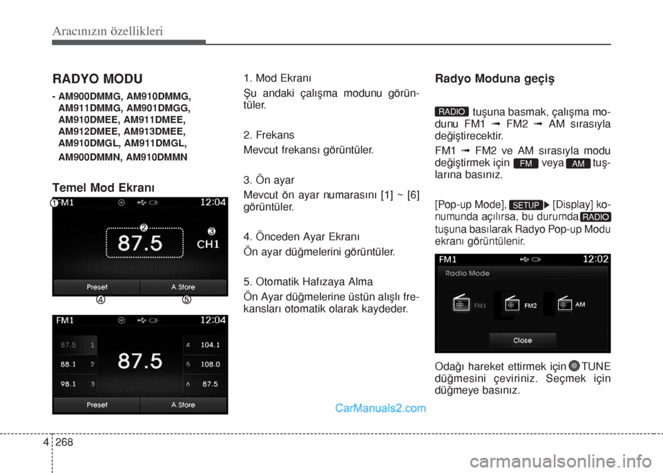 Hyundai Santa Fe 2017  Kullanım Kılavuzu (in Turkish) Aracınızın özellikleri
268 4
RADYO MODU
- AM900DMMG, AM910DMMG,
AM911DMMG, AM901DMGG,
AM910DMEE, AM911DMEE,
AM912DMEE, AM913DMEE,
AM910DMGL, AM911DMGL,
AM900DMMN, AM910DMMN
Temel Mod Ekranı
1. Mo