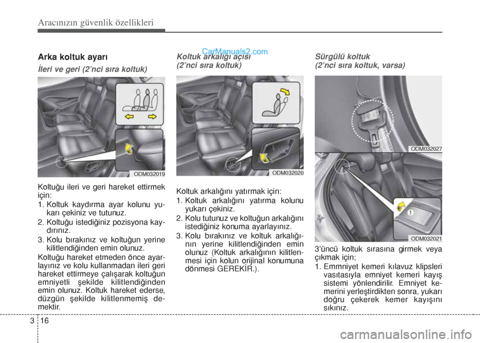Hyundai Santa Fe 2017  Kullanım Kılavuzu (in Turkish) Aracınızın güvenlik özellikleri
16 3
Arka koltuk ayarı
İleri ve geri (2’nci sıra koltuk)
Koltuğu ileri ve geri hareket ettirmek
için:
1. Koltuk kaydırma ayar kolunu yu-
karı çekiniz ve 