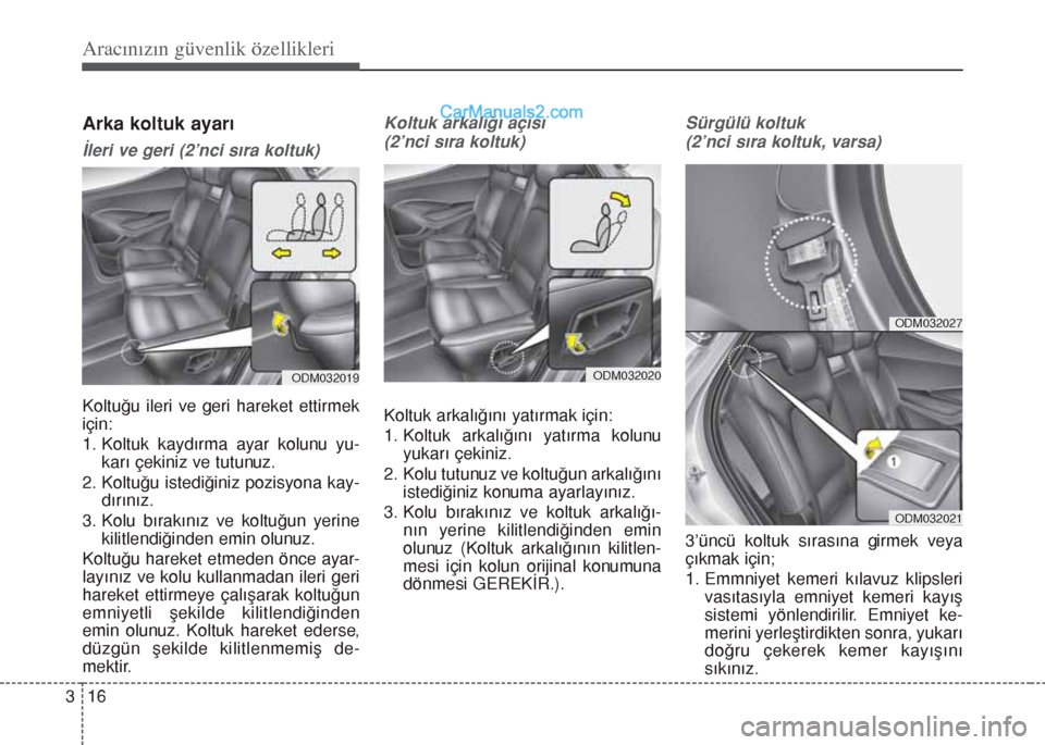 Hyundai Santa Fe 2017 Kullanım Kılavuzu (in Turkish) Aracınızın güvenlik özellikleri
16 3
Arka koltuk ayarı
İleri ve geri (2’nci sıra koltuk)
Koltuğu ileri ve geri hareket ettirmek
için:
1. Koltuk kaydırma ayar kolunu yu-
karı çekiniz ve Hyundai Santa Fe 2017 Kullanım Kılavuzu (in Turkish) Aracınızın güvenlik özellikleri
16 3
Arka koltuk ayarı
İleri ve geri (2’nci sıra koltuk)
Koltuğu ileri ve geri hareket ettirmek
için:
1. Koltuk kaydırma ayar kolunu yu-
karı çekiniz ve