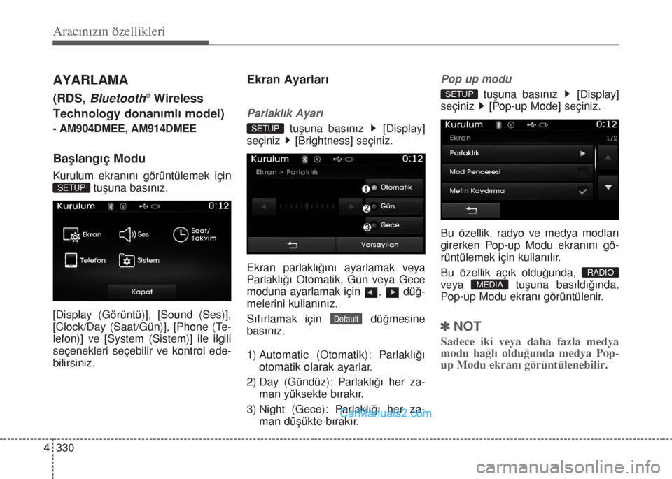 Hyundai Santa Fe 2017  Kullanım Kılavuzu (in Turkish) Aracınızın özellikleri
330 4
AYARLAMA
(RDS, Bluetooth®Wireless
Technology donanımlı model)
-  AM904DMEE, AM914DMEE
Başlangıç Modu
Kurulum ekranını görüntülemek için
tuşuna basınız.
