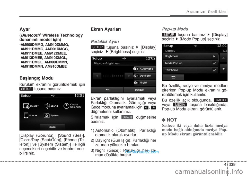 Hyundai Santa Fe 2017  Kullanım Kılavuzu (in Turkish) 4 339
Aracınızın özellikleri
Ayar
(Bluetooth®Wireless Technology
donanımlı model için)
-AM900DMMG, AM910DMMG,
AM911DMMG, AM901DMGG,
AM911DMEE, AM912DMEE,
AM913DMEE, AM910DMGL,
AM911DMGL, AM900