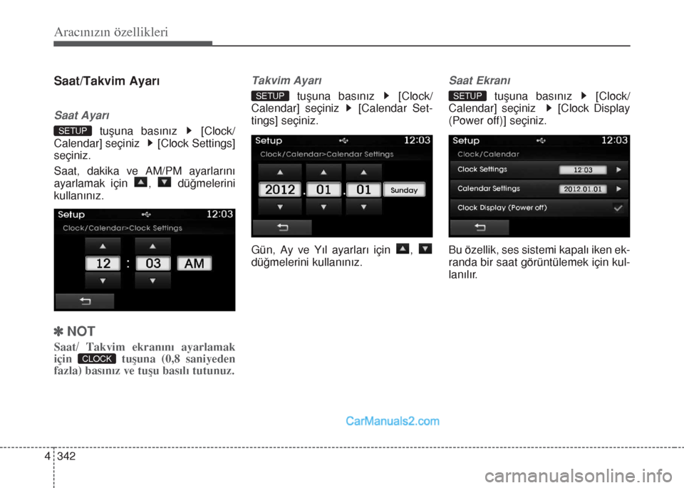 Hyundai Santa Fe 2017  Kullanım Kılavuzu (in Turkish) Aracınızın özellikleri
342 4
Saat/Takvim Ayarı
Saat Ayarı
tuşuna basınız  [Clock/
Calendar] seçiniz   [Clock Settings]
seçiniz.
Saat, dakika ve AM/PM ayarlarını
ayarlamak için  ,  düğm