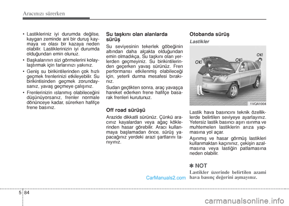 Hyundai Santa Fe 2017 Kullanım Kılavuzu (in Turkish) Aracınızı sürerken
84 5
• Lastikleriniz iyi durumda değilse,
kaygan zeminde ani bir duruş kay-
maya ve olası bir kazaya neden
olabilir. Lastiklerinizin iyi durumda
olduğundan emin olunuz.
Hyundai Santa Fe 2017 Kullanım Kılavuzu (in Turkish) Aracınızı sürerken
84 5
• Lastikleriniz iyi durumda değilse,
kaygan zeminde ani bir duruş kay-
maya ve olası bir kazaya neden
olabilir. Lastiklerinizin iyi durumda
olduğundan emin olunuz.